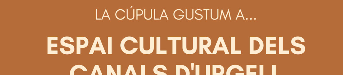 La Cúpula Gustum a l'Espai Cultural dels Canals d'Urgell (Mollerussa)